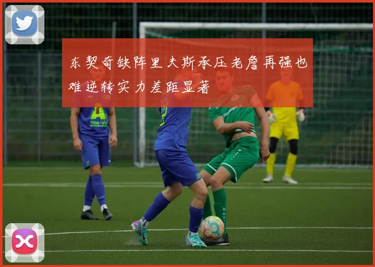 东契奇缺阵里夫斯承压老詹再强也难逆转实力差距显著
